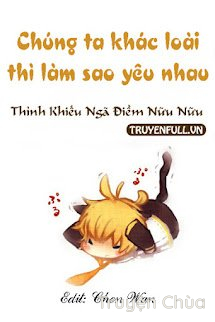Chúng Ta Khác Loài Thì Làm Sao Yêu Nhau