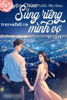 Cưới Trước Yêu Sau Sủng Riêng Mình Vợ