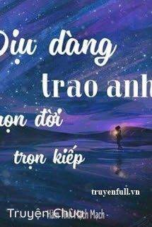 Dịu Dàng Trao Anh Trọn Đời Trọn Kiếp