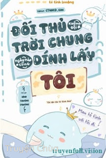Đối Thủ Không Đội Trời Chung Ngày Nào Cũng Dính Lấy Tôi