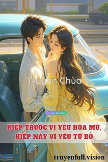 Kiếp Trước Vì Yêu Hóa Mù, Kiếp Này Vì Yêu Từ Bỏ