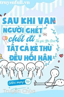 Sau Khi Vạn Người Ghét Chết Đi Tất Cả Kẻ Thù Đều Hối Hận