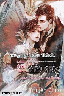 Sống Lại Biến Thành Mèo Chó Của Tổng Tài Phản Diện