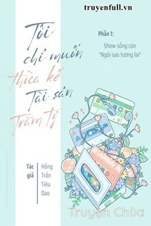 Tôi Chỉ Muốn Thừa Kế Tài Sản Trăm Tỷ (Phần 1)