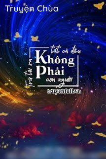 Trừ Tôi Ra Tất Cả Đều Không Phải Con Người